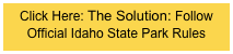 Click Here: The Solution: Follow Official Idaho State Park Rules